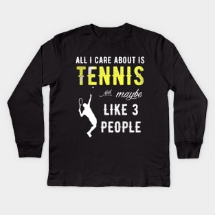 All I care about is tennis and maybe like 3 people Kids Long Sleeve T-Shirt